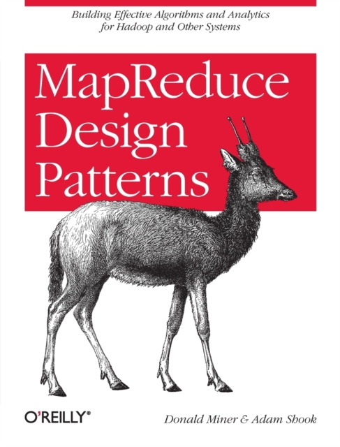 MapReduce Design Patterns : Building Effective Algorithms and Analytics for Hadoop and Other Systems, Paperback / softback Book