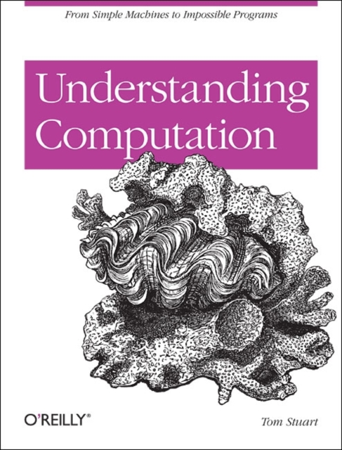 Understanding Computation : Impossible Code and the Meaning of Programs, Paperback / softback Book