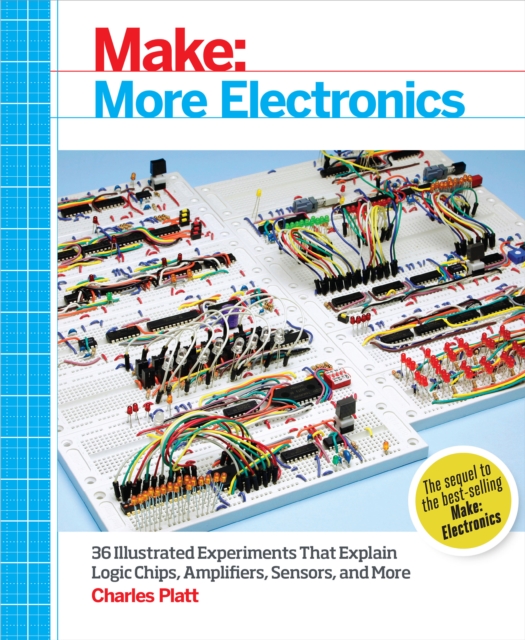 Make: More Electronics : Journey Deep Into the World of Logic Chips, Amplifiers, Sensors, and Randomicity, PDF eBook