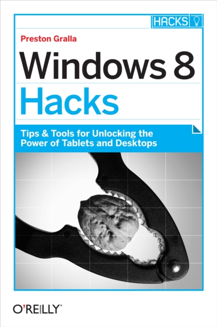 Windows 8 Hacks : Tips & Tools for Unlocking the Power of Tablets and Desktops, PDF eBook