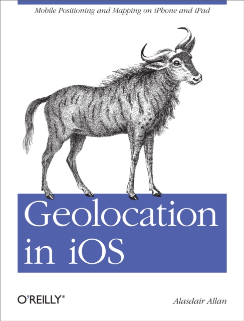 Geolocation in iOS : Mobile Positioning and Mapping on iPhone and iPad, EPUB eBook