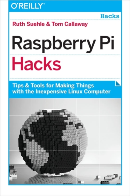 Raspberry Pi Hacks : Tips and Tools for Making Things with the Inexpensive Linux Computer, Paperback / softback Book