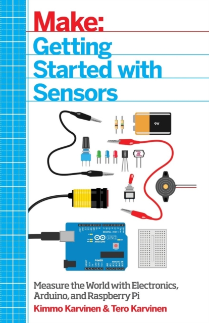 Getting Started with Sensors : Measure the World with Electronics, Arduino, and Raspberry Pi, Paperback / softback Book