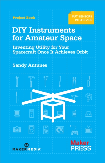 DIY Instruments for Amateur Space : Inventing Utility for Your Spacecraft Once It Achieves Orbit, PDF eBook