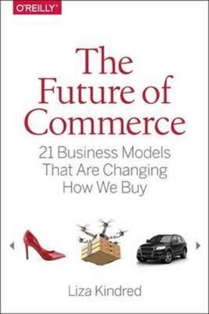 The Future of Commerce : 21 Business Models That are Changing How We Buy, Paperback Book