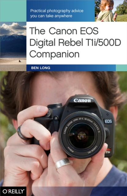 The Canon EOS Digital Rebel T1i/500D Companion : Practical Photography Advice You Can Take Anywhere, EPUB eBook