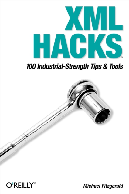 XML Hacks : 100 Industrial-Strength Tips and Tools, PDF eBook