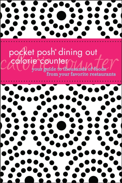 Pocket Posh Dining Out Calorie Counter : Your Guide to Thousands of Foods from Your Favorite Restaurants, EPUB eBook