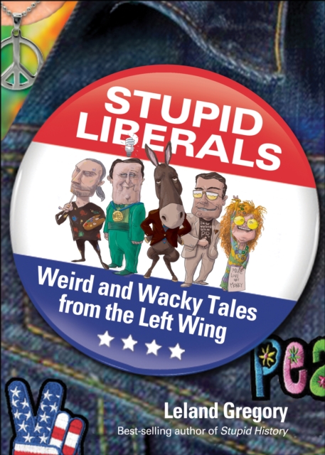 Stupid Liberals : Weird and Wacky Tales from the Left Wing, EPUB eBook
