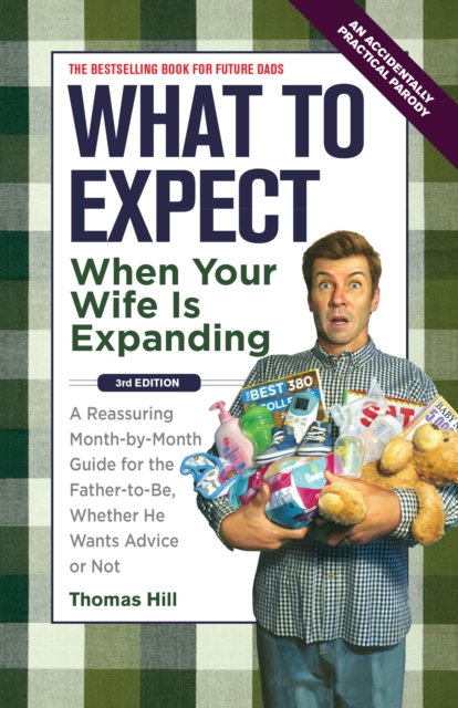 What to Expect When Your Wife Is Expanding : A Reassuring Month-by-Month Guide for the Father-to-Be, Whether He Wants Advice or Not, EPUB eBook