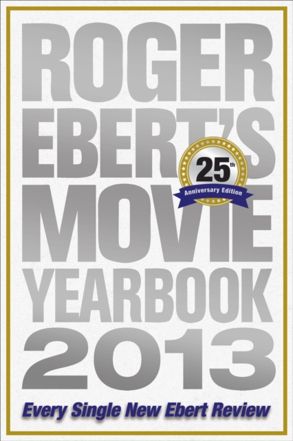 Roger Ebert's Movie Yearbook 2013 : Every Single New Ebert Review, EPUB eBook