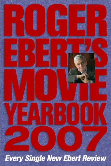 Roger Ebert's Movie Yearbook 2007 : Every Single New Ebert Review, EPUB eBook