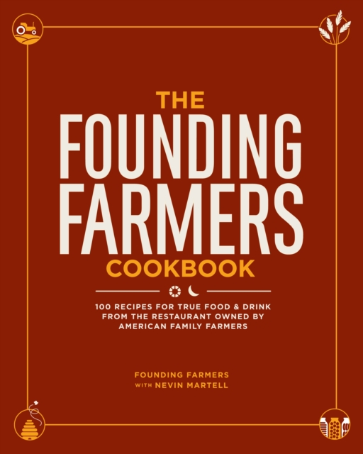 The Founding Farmers Cookbook : 100 Recipes for True Food & Drink from the Restaurant Owned by American Family Farmers, EPUB eBook