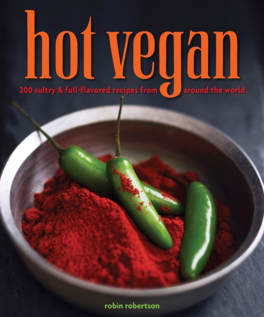 Hot Vegan : 200 Sultry & Full-Flavored Recipes from Around the World, EPUB eBook