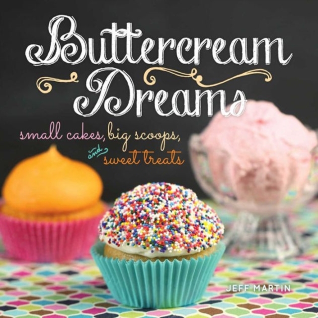 Buttercream Dreams: Small Cakes, Big Scoops, and Sweet Treats, Hardback Book