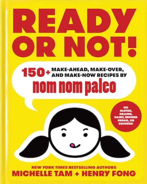 Ready or Not! : 150+ Make-Ahead, Make-Over, and Make-Now Recipes by Nom Nom Paleo, Hardback Book