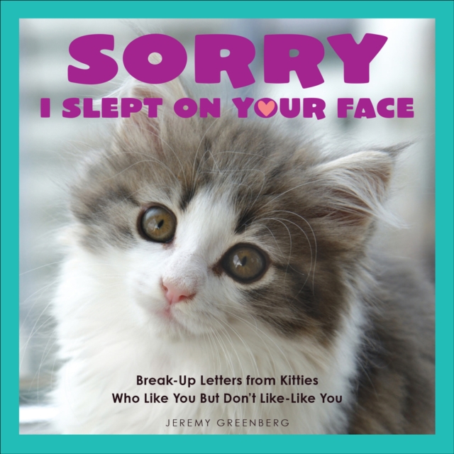 Sorry I Slept on Your Face : Breakup Letters from Kitties Who Like You but Don't Like-Like You, EPUB eBook