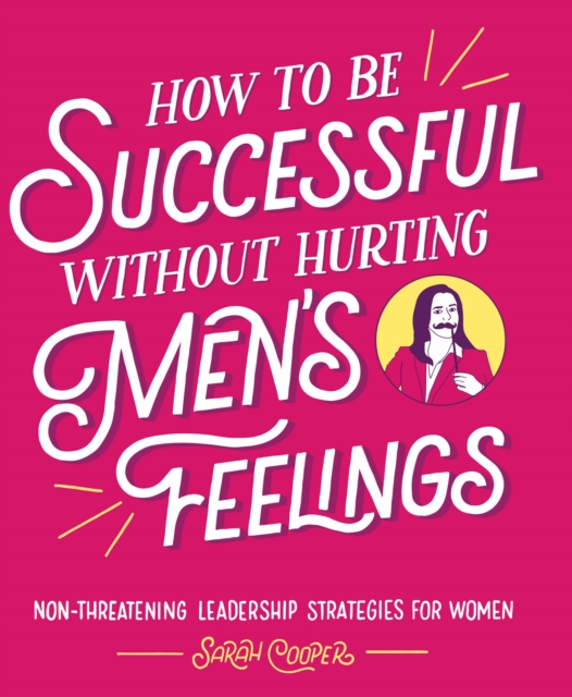 How to Be Successful without Hurting Men's Feelings : Non-threatening Leadership Strategies for Women, EPUB eBook