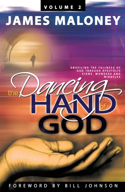 Volume 2 the Dancing Hand of God : Unveiling the Fullness of God Through Apostolic Signs, Wonders, and Miracles, EPUB eBook