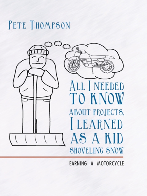 All I Needed to Know About Projects, I Learned as a Kid Shoveling Snow : Earning a Motorcycle, EPUB eBook