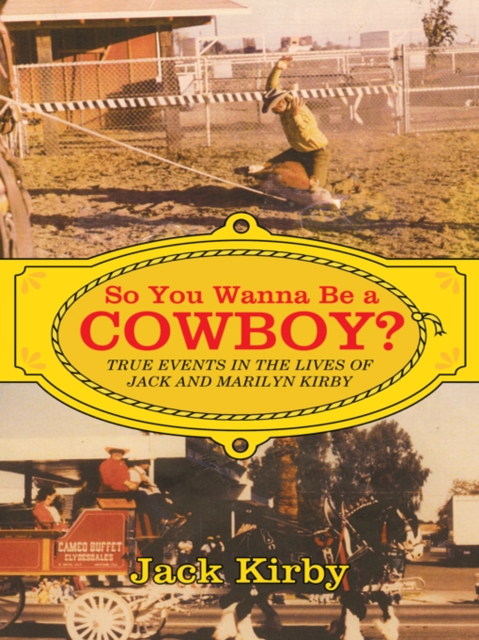 So You Wanna Be a Cowboy? : True Events in the Lives of Jack and Marilyn Kirby, EPUB eBook