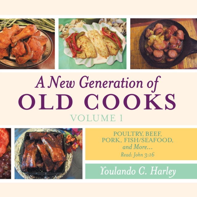 A New Generation of Old Cooks-Volume 1 : Poultry, Beef, Pork, Fish/Seafood, and More, EPUB eBook
