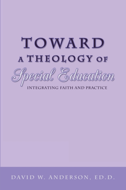 Toward a Theology of Special Education : Integrating Faith and Practice, EPUB eBook