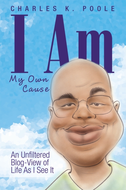 I Am My Own Cause : An Unfiltered Blog-View of Life as I See It, EPUB eBook
