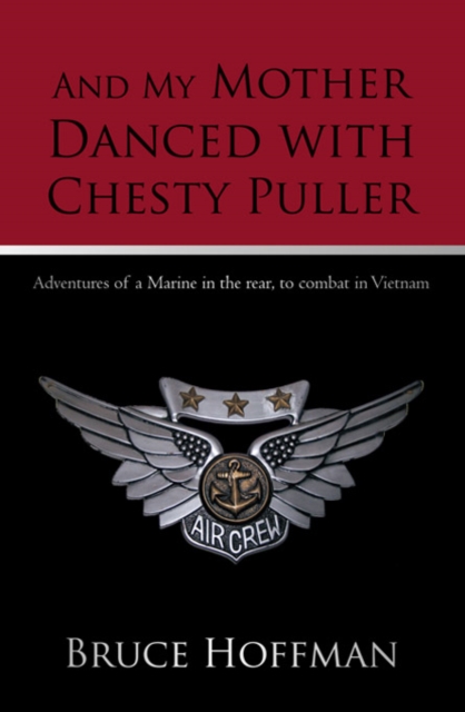 And My Mother Danced with Chesty Puller : Adventures of a Marine in the Rear, to Combat in Vietnam, EPUB eBook