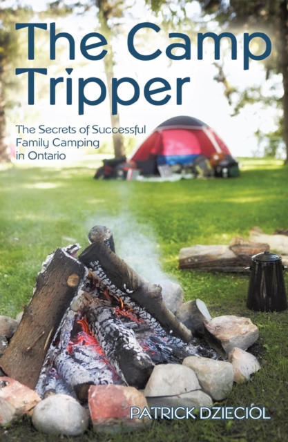 The Camp Tripper : The Secrets of Successful Family Camping in Ontario, EPUB eBook