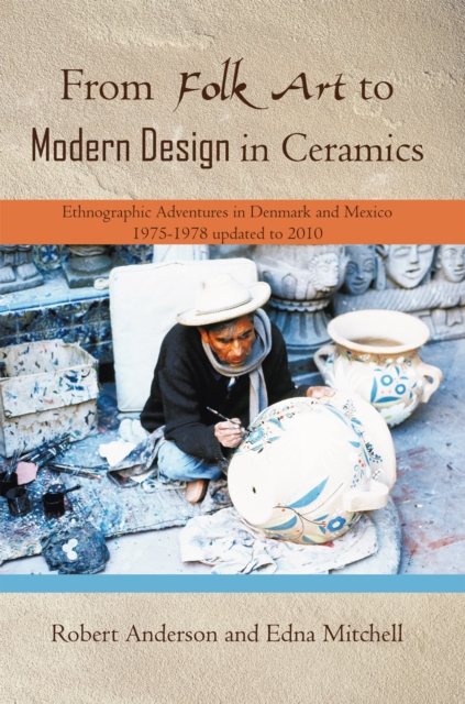 From Folk Art to Modern Design in Ceramics : Ethnographic Adventures in Denmark and Mexico  1975-1978 Updated 2010, EPUB eBook