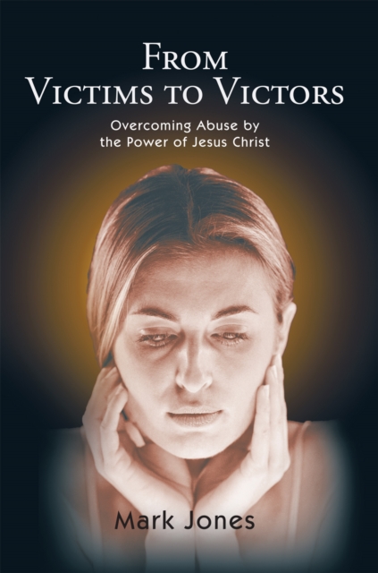 From Victims to Victors : Overcoming Abuse by the Power of Jesus Christ, EPUB eBook