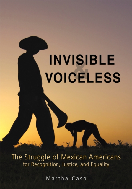 Invisible and Voiceless : The Struggle of Mexican Americans for Recognition, Justice, and Equality, EPUB eBook