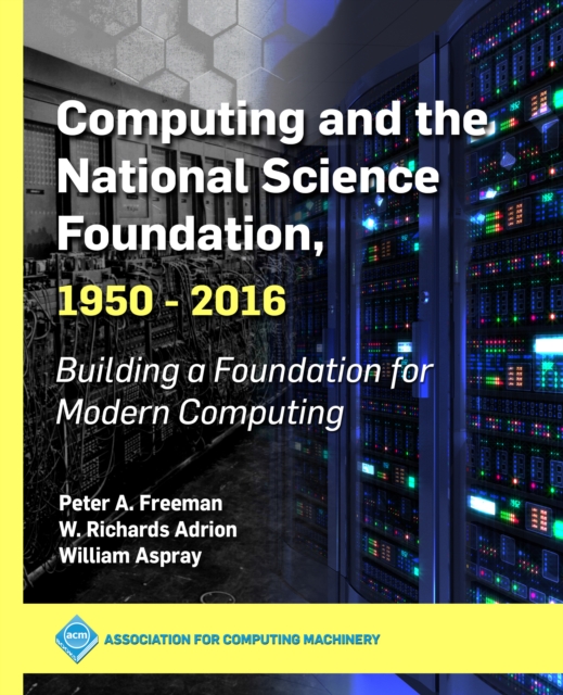 Computing and the National Science Foundation, 1950-2016 : Building a Foundation for Modern Computing, PDF eBook