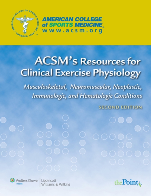 ACSM's Resources for Clinical Exercise Physiology : usculoskeletal, Neuromuscular, Neoplastic, Immunologic and Hematologic Conditions, PDF eBook