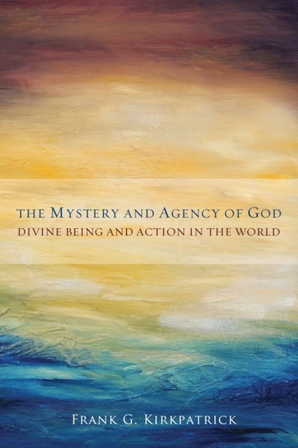 The Mystery and Agency of God : Divine Being and Action in the World, Paperback / softback Book