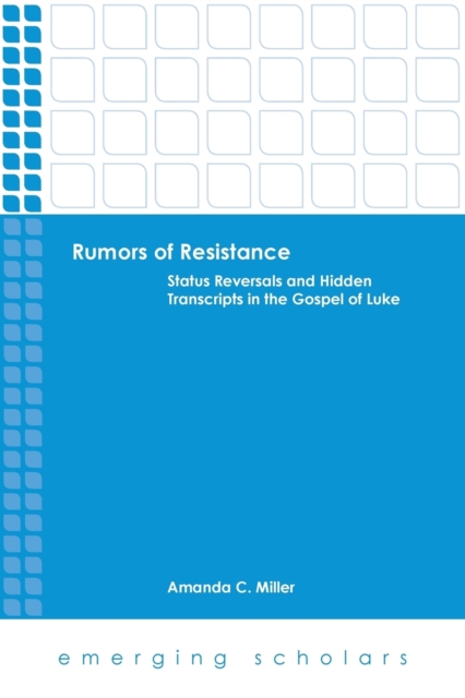 Rumors of Resistance : Status Reversals and Hidden Transcripts in the Gospel of Luke, Paperback / softback Book