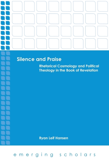 Silence and Praise : Rhetorical Cosmology and Political Theology in the Book of Revelation, Paperback / softback Book