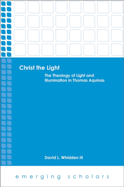 Christ the Light: The Theology of Light and Illumination in Thomas Aquinas, EPUB eBook