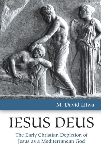 Iesus Deus : The Early Christian Depiction of Jesus as a Mediterranean God, Paperback / softback Book