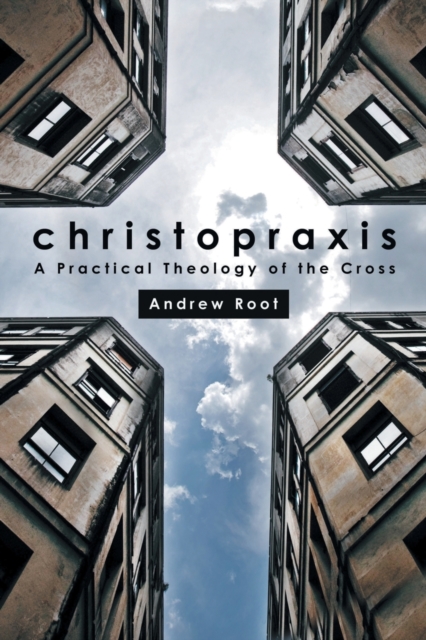 Christopraxis : A practical theology of the cross, Paperback / softback Book