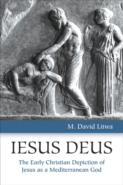 Iesus Deus : The Early Christian Depiction of Jesus as a Mediterranean God, EPUB eBook