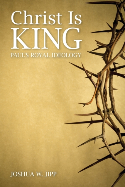 Christ Is King : Paul's Royal Ideology, Paperback / softback Book