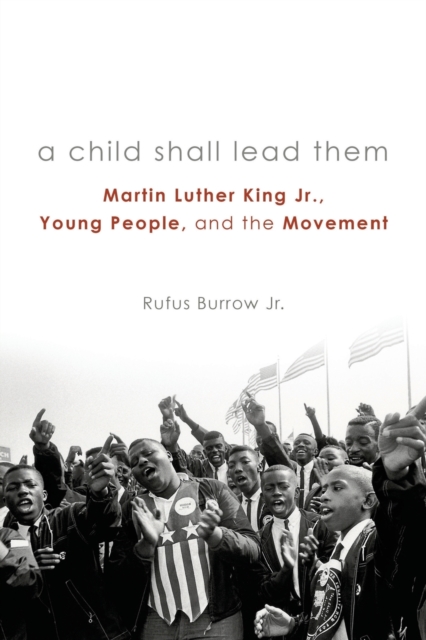 A Child Shall Lead Them : Martin Luther King Jr., Young People, and the Movement, Paperback / softback Book