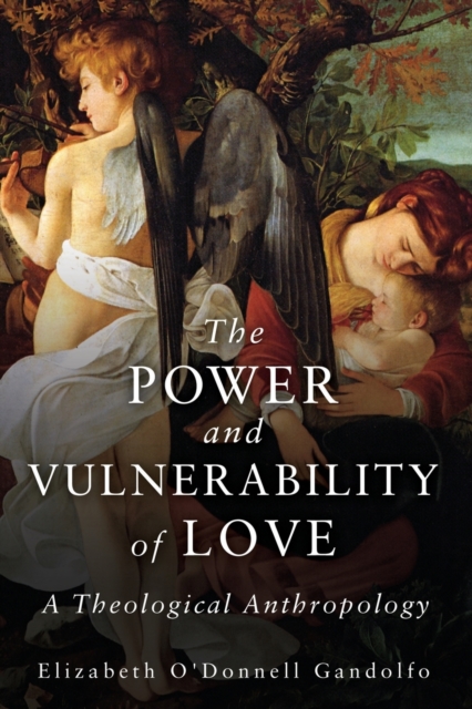 The Power and Vulnerability of Love : A Theological Anthropology, Paperback / softback Book
