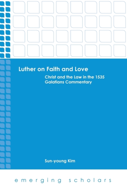 Luther on Faith and Love : Christ and the Law in the 1535 Galatians Commentary, Paperback / softback Book