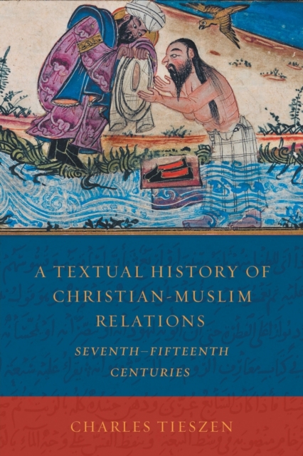 A Textual History of Christian-Muslim Relations : SeventhFifteenth Centuries, Paperback / softback Book