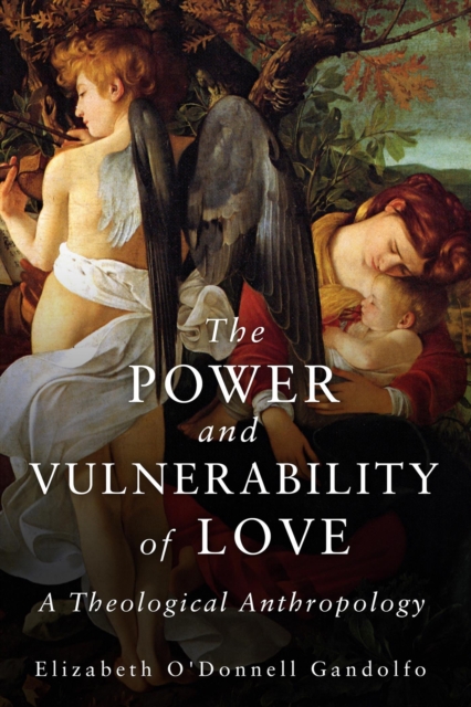 The Power and Vulnerability of Love : A Theological Anthropology, EPUB eBook