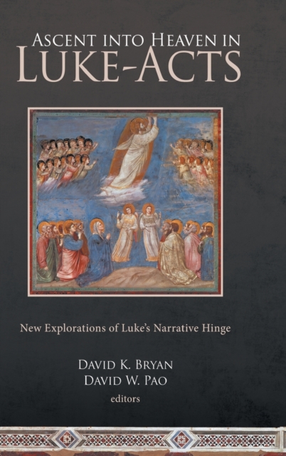Ascent into Heaven in Luke-Acts : New Explorations of Luke's Narrative Hinge, Hardback Book