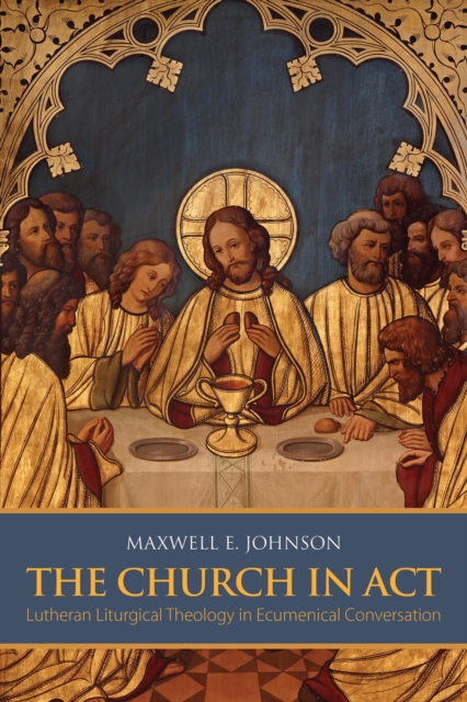 Church in Act: Lutheran Liturgical Theology in Ecumenical Conversation, EPUB eBook